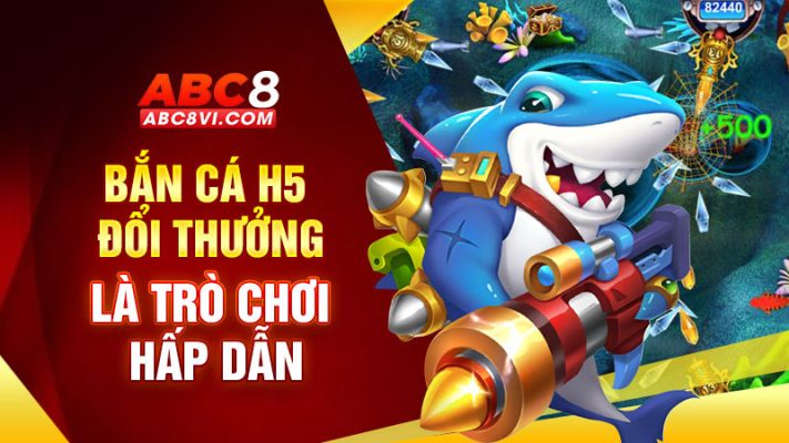 bắn cá H5 dổi thưởng