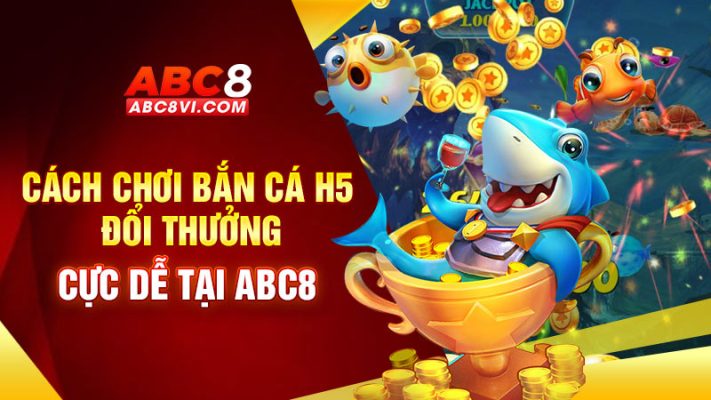 Bắn cá H5 đổi thưởng